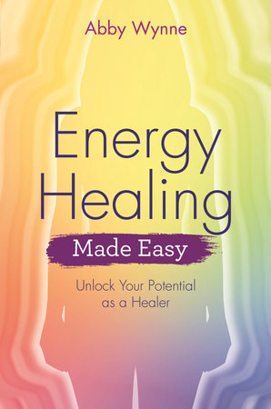 Energy Healing Made Easy: Unlock Your Potential as a Healer Paperback by Abby Wynne