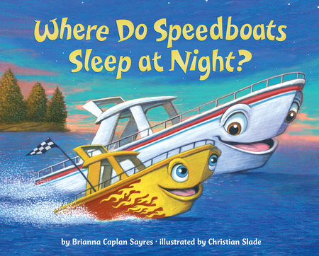 Where Do Speedboats Sleep at Night? Hardcover by Brianna Caplan Sayres; illustrated by Christian Slade