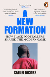 A New Formation: How Black Footballers Shaped the Modern Game Paperback by Calum Jacobs