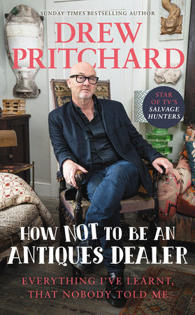 How Not to Be an Antique Dealer: Everything I've learnt, that nobody told me Hardcover by Drew Pritchard