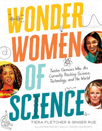 Wonder Women of Science: How 12 Geniuses Are Rocking Science, Technology, and the World Hardcover by Tiera Fletcher and Ginger Rue; Illustrated by Sally Wern Comport