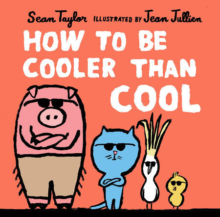 How to Be Cooler than Cool Hardcover by Sean Taylor; Illustrated by Jean Jullien