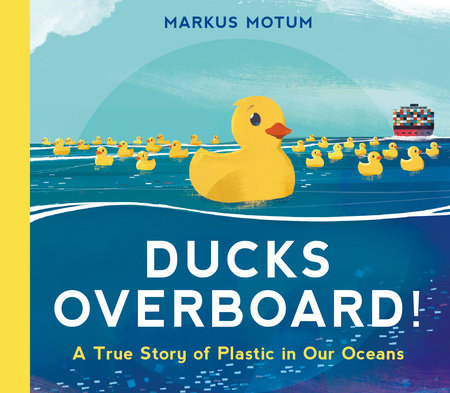 Ducks Overboard!: A True Story of Plastic in Our Oceans Hardcover by Markus Motum; Illustrated by Markus Motum