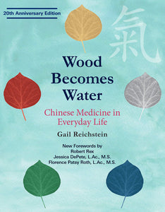 Wood Becomes Water Paperback by Gail Reichstein; Forewords by Robert Rex; Jessica DePete, L.Ac., M.S.; and Florence Patsy Roth, L.Ac., M.S.