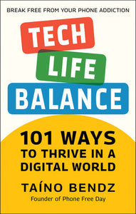 Tech-Life Balance: 101 Ways to Thrive in a Digital World Hardcover by Taino Bendz