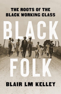 Black Folk: The Roots of the Black Working Class Hardcover by Blair Kelley