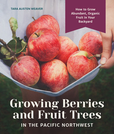 Growing Berries and Fruit Trees in the Pacific Northwest Hardcover by Tara Austen Weaver