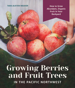 Growing Berries and Fruit Trees in the Pacific Northwest Hardcover by Tara Austen Weaver