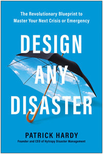 Design Any Disaster: The Revolutionary Blueprint to Master Your Next Crisis or Emergency Hardcover by Patrick Hardy