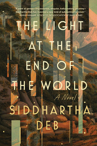 The Light at the End of the World Hardcover by Siddhartha Deb