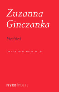 Firebird Paperback by Zuzanna Ginczanka, translated from the Polish and with an introduction by Alissa  Valles