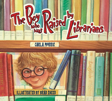 The Boy Who Was Raised By Librarians Paperback by by Carla Morris; illustrated by Brad Sneed