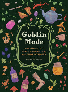 Goblin Mode: How to Get Cozy, Embrace Imperfection, and Thrive in the Muck Hardcover by McKayla Coyle