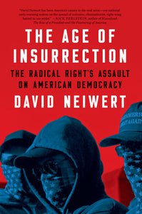 The Age of Insurrection: The Radical Right's Assault on American Democracy Hardcover by David Neiwert