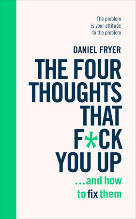 Four Thoughts That F*ck You Up ... and How to Fix Them, The Paperback by Daniel Fryer