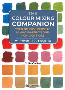 Colour Mixing Companion, The: Your no-fuss guide to mixing watercolour, acrylics and oils. With over 1,800 swa tches Hardcover by Julie Collins