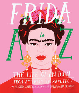 Frida A to Z Hardcover by Nadia Bailey; Illustrated by Susanna Harrison