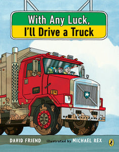 With Any Luck I'll Drive a Truck Paperback by David Friend; Illustrated by Michael Rex