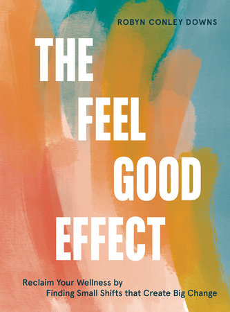 The Feel Good Effect Hardcover by Robyn Conley Downs