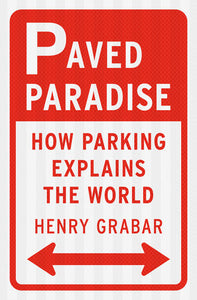 Paved Paradise: How Parking Explains the World Hardcover by Henry Grabar