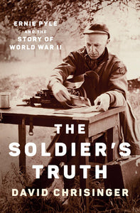 The Soldier's Truth: Ernie Pyle and the Story of World War II Hardcover by David Chrisinger