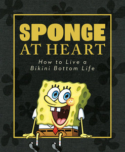 Sponge at Heart: How to Live a Bikini Bottom Life (SpongeBob SquarePants) Hardcover by Melissa Wygand; illustrated by Dave Aikins