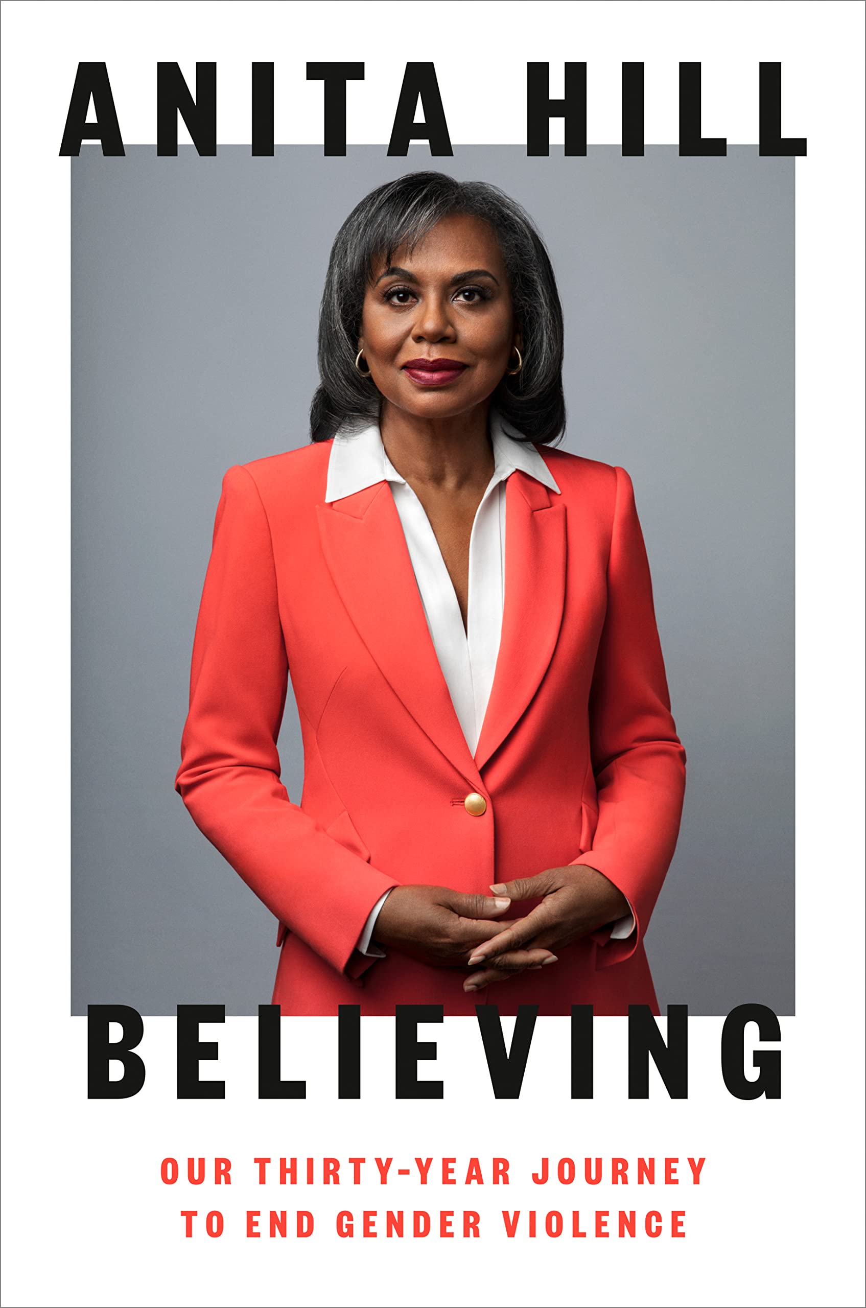 Believing: Our Thirty-Year Journey to End Gender Violence Hardcover by Anita Hill