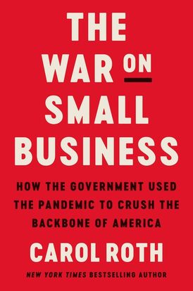 The War on Small Business: How the Government Used the Pandemic to Crush the Backbone of America Hardcover by Carol Roth