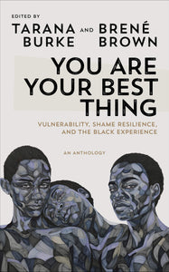 You Are Your Best Thing: Vulnerability, Shame Resilience and the Black Experience: An anthology Paperback by Tarana Burkek, Brené Brown